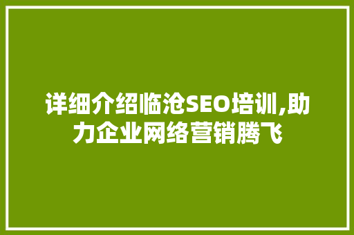 详细介绍临沧SEO培训,助力企业网络营销腾飞
