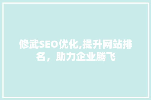 修武SEO优化,提升网站排名，助力企业腾飞