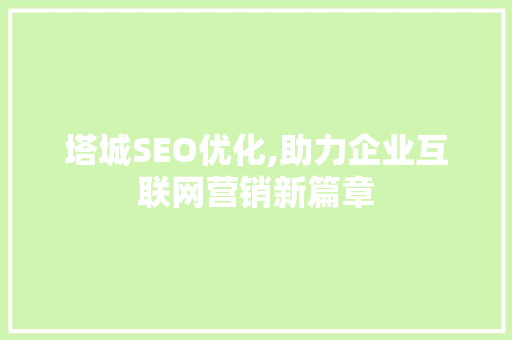 塔城SEO优化,助力企业互联网营销新篇章