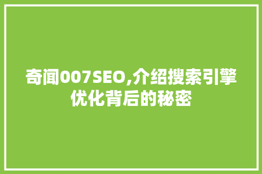奇闻007SEO,介绍搜索引擎优化背后的秘密