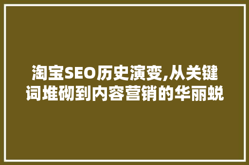 淘宝SEO历史演变,从关键词堆砌到内容营销的华丽蜕变