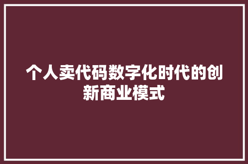 个人卖代码数字化时代的创新商业模式