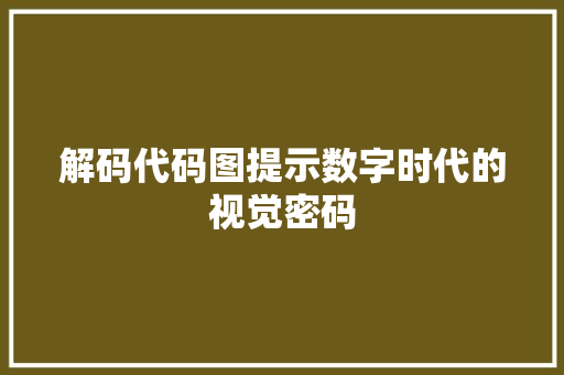 解码代码图提示数字时代的视觉密码