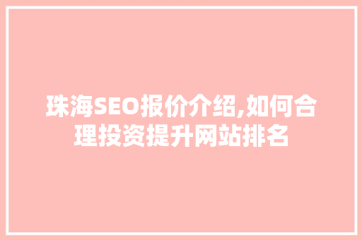 珠海SEO报价介绍,如何合理投资提升网站排名