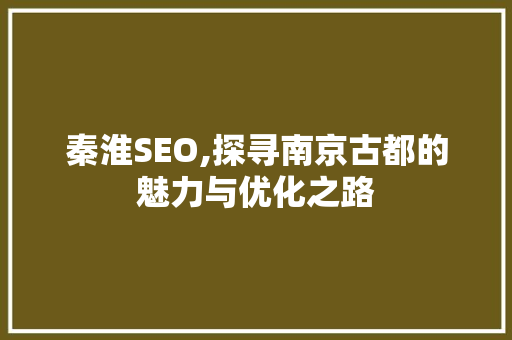 秦淮SEO,探寻南京古都的魅力与优化之路