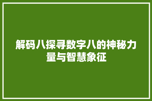 解码八探寻数字八的神秘力量与智慧象征