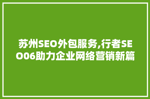 苏州SEO外包服务,行者SEO06助力企业网络营销新篇章