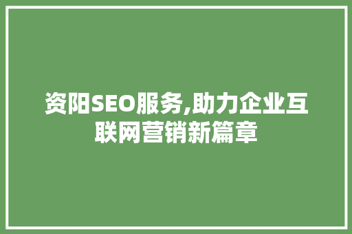 资阳SEO服务,助力企业互联网营销新篇章