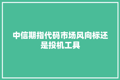 中信期指代码市场风向标还是投机工具