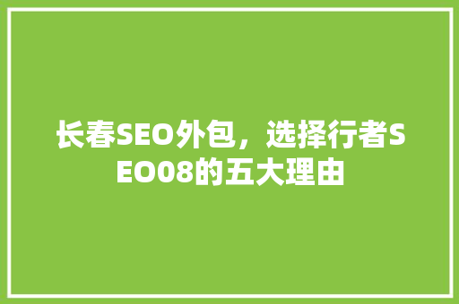 长春SEO外包，选择行者SEO08的五大理由
