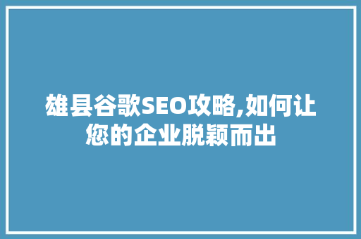 雄县谷歌SEO攻略,如何让您的企业脱颖而出
