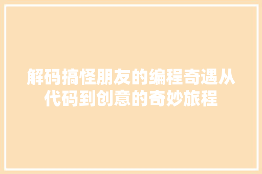 解码搞怪朋友的编程奇遇从代码到创意的奇妙旅程