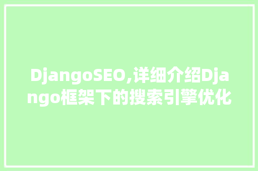 DjangoSEO,详细介绍Django框架下的搜索引擎优化步骤