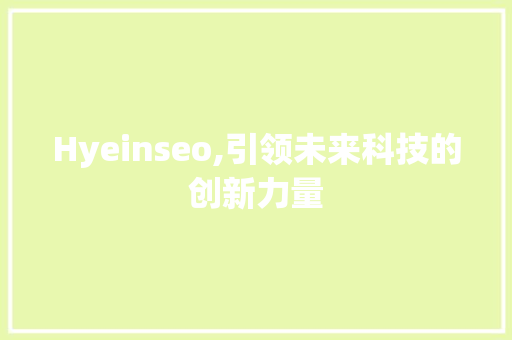 Hyeinseo,引领未来科技的创新力量