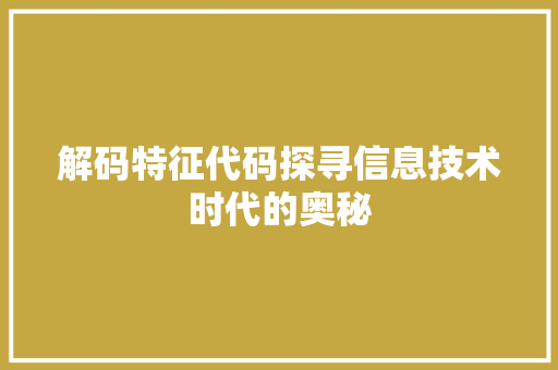 解码特征代码探寻信息技术时代的奥秘