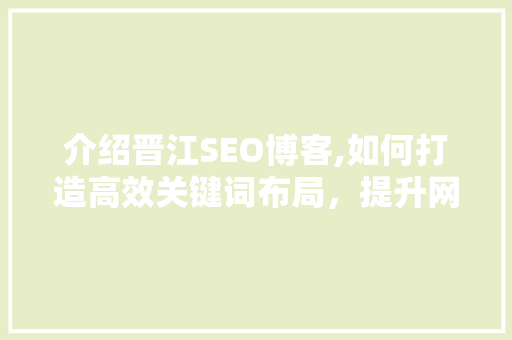 介绍晋江SEO博客,如何打造高效关键词布局，提升网站排名