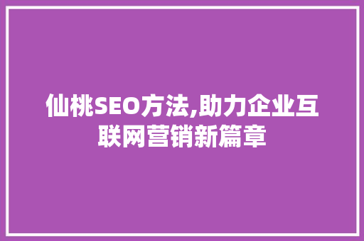 仙桃SEO方法,助力企业互联网营销新篇章