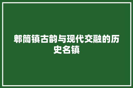郫筒镇古韵与现代交融的历史名镇