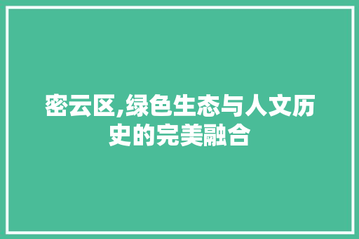 密云区,绿色生态与人文历史的完美融合