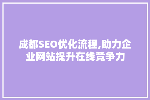 成都SEO优化流程,助力企业网站提升在线竞争力