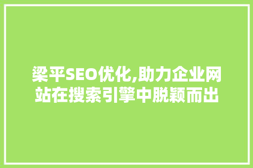 梁平SEO优化,助力企业网站在搜索引擎中脱颖而出