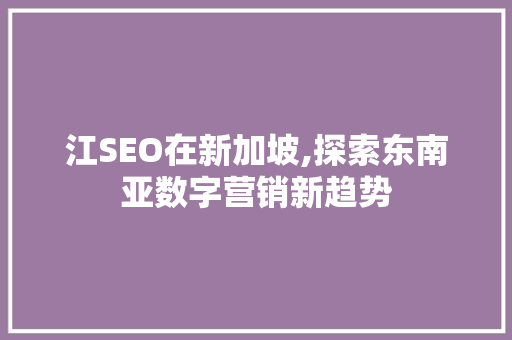 江SEO在新加坡,探索东南亚数字营销新趋势