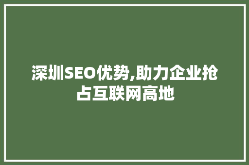 深圳SEO优势,助力企业抢占互联网高地