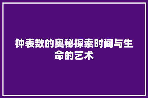 钟表数的奥秘探索时间与生命的艺术