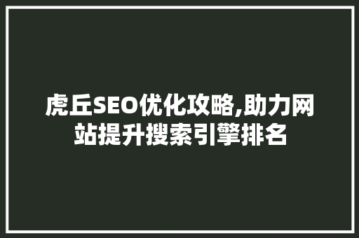 虎丘SEO优化攻略,助力网站提升搜索引擎排名