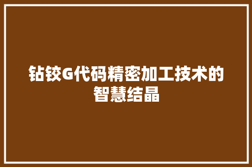 钻铰G代码精密加工技术的智慧结晶