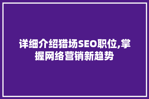 详细介绍猎场SEO职位,掌握网络营销新趋势