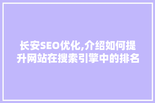 长安SEO优化,介绍如何提升网站在搜索引擎中的排名