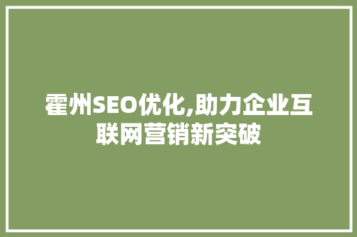 霍州SEO优化,助力企业互联网营销新突破