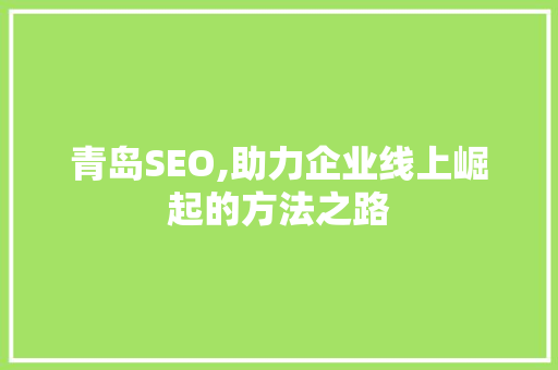 青岛SEO,助力企业线上崛起的方法之路