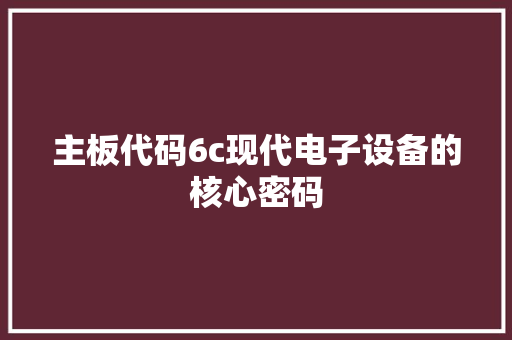 主板代码6c现代电子设备的核心密码