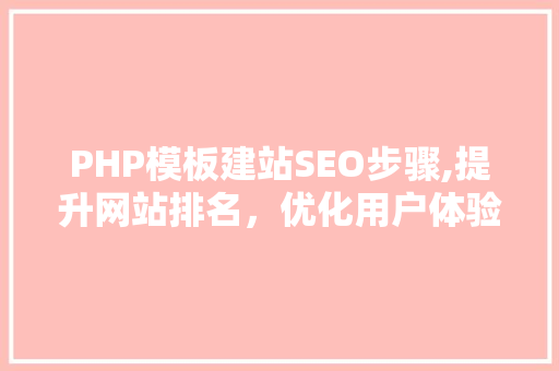 PHP模板建站SEO步骤,提升网站排名，优化用户体验  第1张