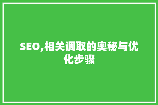 SEO,相关调取的奥秘与优化步骤
