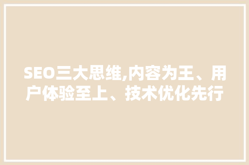 SEO三大思维,内容为王、用户体验至上、技术优化先行