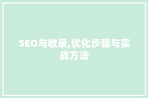 SEO与收录,优化步骤与实战方法