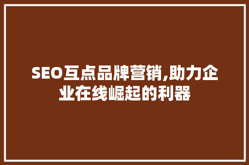 SEO互点品牌营销,助力企业在线崛起的利器