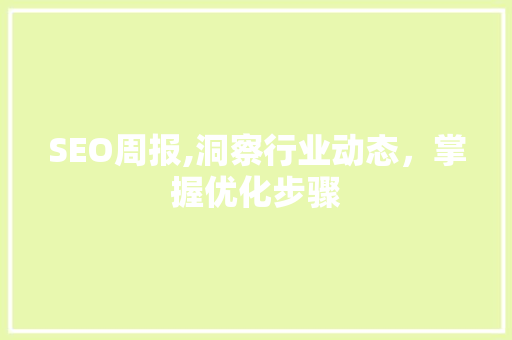 SEO周报,洞察行业动态，掌握优化步骤