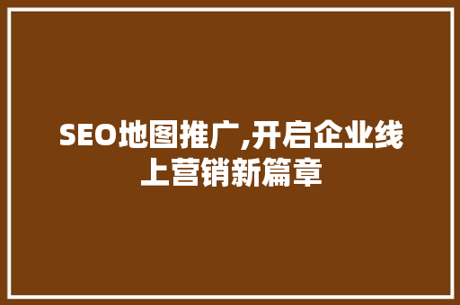 SEO地图推广,开启企业线上营销新篇章
