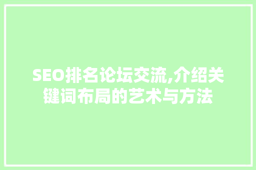 SEO排名论坛交流,介绍关键词布局的艺术与方法