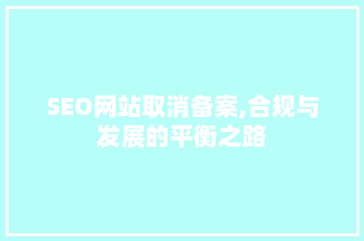 SEO网站取消备案,合规与发展的平衡之路
