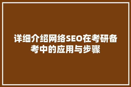 详细介绍网络SEO在考研备考中的应用与步骤