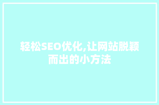 轻松SEO优化,让网站脱颖而出的小方法