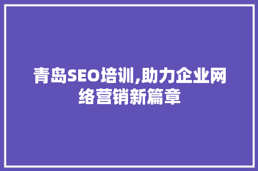 青岛SEO培训,助力企业网络营销新篇章