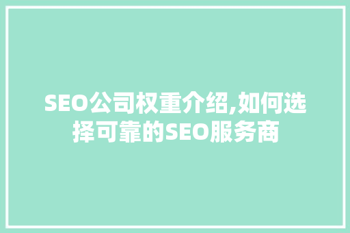 SEO公司权重介绍,如何选择可靠的SEO服务商