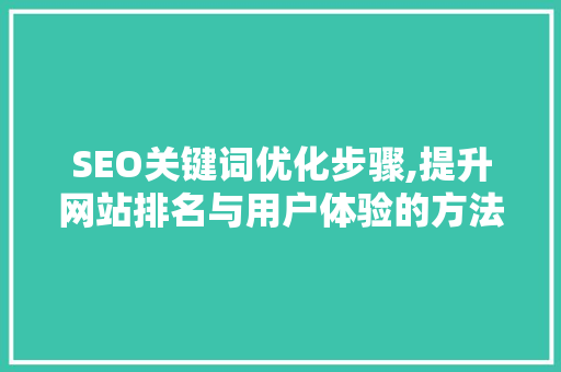 SEO关键词优化步骤,提升网站排名与用户体验的方法