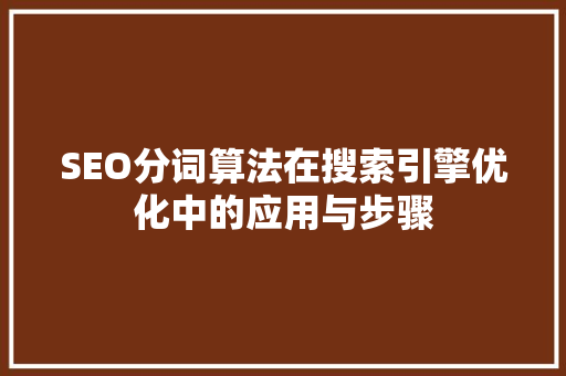 SEO分词算法在搜索引擎优化中的应用与步骤